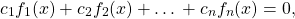 \begin{equation*}c_1 f_1 (x) + c_2 f_2 (x) + … + c_n f_n (x) = 0 ,\end{equation*}