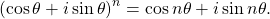 \begin{equation*}\left( \cos \theta + i \sin \theta \right)^n = \cos n \theta + i \sin n \theta .\end{equation*}