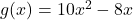 g(x) = 10x^2 - 8x