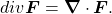 \begin{equation*}div \boldsymbol{F} = \boldsymbol{\nabla} \cdot \boldsymbol{F} .\end{equation*}