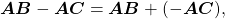 \begin{equation*}\boldsymbol{AB} - \boldsymbol{AC} = \boldsymbol{AB} + (- \boldsymbol{AC}),\end{equation*}