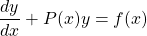 \begin{equation*}\frac{dy}{dx} + P(x) y = f(x)\end{equation*}