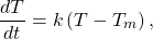 \begin{equation*}\frac{dT}{dt} = k \left( T - T_m \right),\end{equation*}