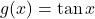 \begin{equation*}g(x) = \tan x\end{equation*}