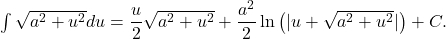 \int \sqrt{a^2 + u^2} du = \dfrac{u}{2} \sqrt{a^2 + u^2} + \dfrac{a^2}{2} \ln \big( | u + \sqrt{a^2 + u^2} | \big) + C .