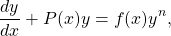 \begin{equation*}\frac{dy}{dx} + P(x) y = f(x) y^n,\end{equation*}