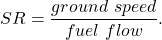 \begin{equation*}SR = \frac{ground~speed}{fuel~flow}.\end{equation*}