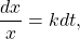 \begin{equation*}\frac{dx}{x} = k dt,\end{equation*}