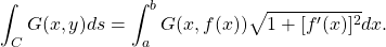 \begin{equation*}\int_C G(x,y) ds = \int_a^b G(x,f(x)) \sqrt{1+[f^\prime (x)]^2} dx.\end{equation*}