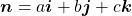 \boldsymbol{n} = a \boldsymbol{i} + b \boldsymbol{j} + c \boldsymbol{k}