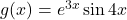 g(x) = e^{3x} \sin 4x