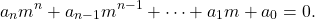 \begin{equation*}a_n m^n + a_{n-1} m^{n-1} + \dots + a_1 m + a_0 = 0.\end{equation*}