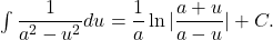 \int \dfrac{1}{a^2 - u^2} du = \dfrac{1}{a} \ln | \dfrac{a+u}{a-u} | + C .