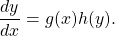 \begin{equation*}\frac{d y}{d x} = g(x) h(y).\end{equation*}