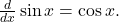 \frac{d}{dx} \sin x = \cos x .