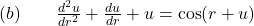 (b) \quad \quad  \frac{d^2 u}{d r^2} + \frac{du}{dr} + u = \cos (r + u)