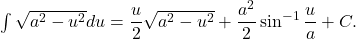 \int \sqrt{a^2 - u^2} du = \dfrac{u}{2} \sqrt{a^2 - u^2} + \dfrac{a^2}{2} \sin^{-1} \dfrac{u}{a} + C .