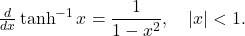 \frac{d}{dx} \tanh^{-1} x = \dfrac{1}{1-x^2}, \quad |x| < 1 .