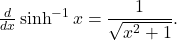 \frac{d}{dx} \sinh^{-1} x = \dfrac{1}{\sqrt{x^2+1}}  .