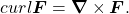 \begin{equation*}curl \boldsymbol{F} = \boldsymbol{\nabla} \times \boldsymbol{F} .\end{equation*}