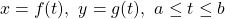 x=f(t),~ y=g(t),~ a \leq t \leq b