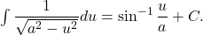 \int \dfrac{1}{\sqrt{a^2 - u^2}} du = \sin^{-1} \dfrac{u}{a} + C .