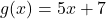 g(x) = 5x + 7