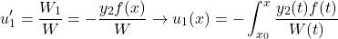 \begin{equation*}u^{\prime}_1 = \frac{W_1}{W} = - \frac{y_2 f(x)}{W} \rightarrow u_1(x) = - \int_{x_0}^x \frac{y_2(t) f(t)}{W(t)}\end{equation*}